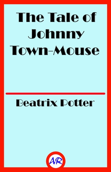 The Tale of Johnny Town-Mouse (Illustrated) - Beatrix Potter