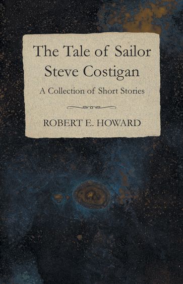 The Tale of Sailor Steve Costigan (A Collection of Short Stories) - Robert E. Howard