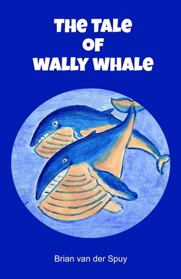 The Tale of Wally Whale - Brian van der Spuy