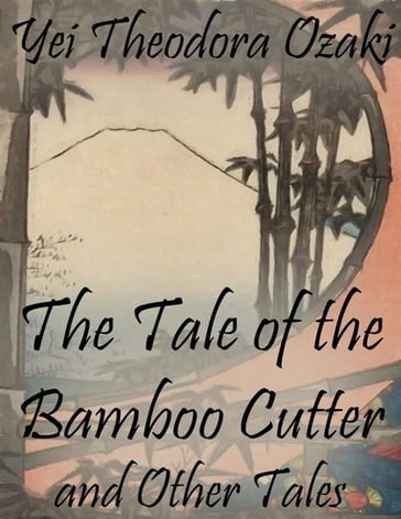 The Tale of the Bamboo Cutter and Other Tales - Yei Theodora Ozaki