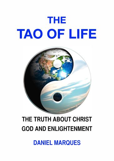 The Tao of Life: The Truth About Christ, God and Enlightenment - Daniel Marques