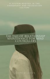 The Tao of Relationship Maintenance for Mind Controllers - A system rooted in the Ownership and Possession culture