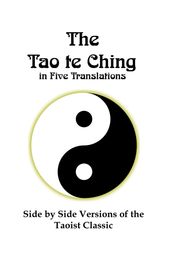 The Tao te Ching in Five Translations: Side by Side Versions of the Taoist Classic