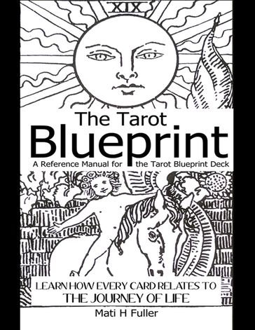 The Tarot Blueprint: Learn How Every Card Relates to the Journey of Life, a Reference Manual for the Tarot Blueprint Deck - Mati Fuller