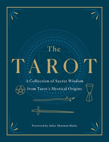 The Tarot: A Collection of Secret Wisdom from Tarot's Mystical Origins - A. E. Thierens - Arthur Edward Waite - Eliphaz Levi - F. Homer Curtiss - Harriette Augusta Curtiss - Manly P. Hall - P. D. Ouspensky - P. R. S. Foli - Papus - S. L. MacGregor Mathers