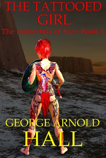 The Tattooed Girl, The Immortals of Scar Book 6 - George Arnold Hall