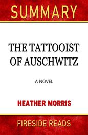 The Tattooist of Auschwitz: A Novel by Heather Morris: Summary by Fireside Reads