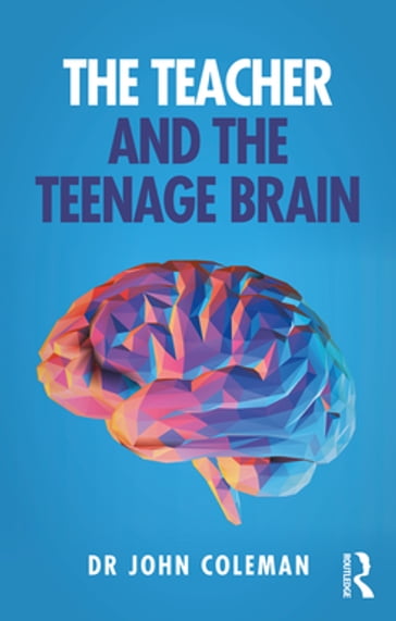 The Teacher and the Teenage Brain - John Coleman