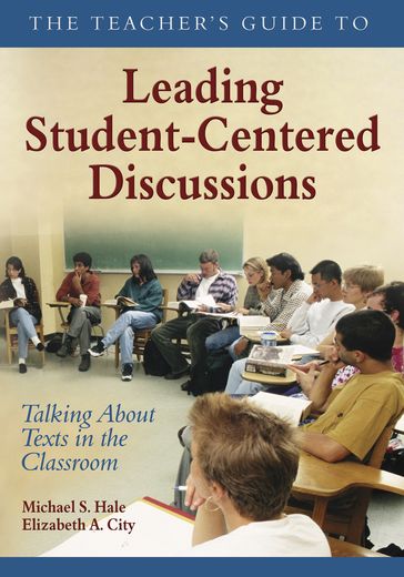 The Teachers Guide to Leading Student-Centered Discussions - Elizabeth A. City - Michael S. Hale
