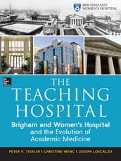 The Teaching Hospital: Brigham and Women s Hospital and the Evolution of Academic Medicine