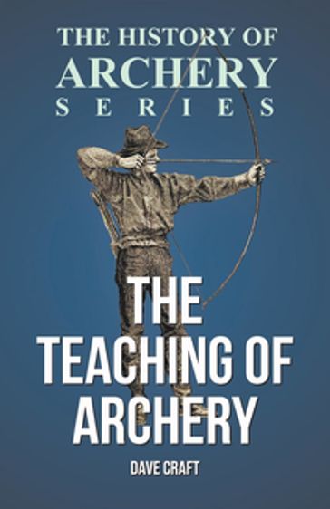 The Teaching of Archery (History of Archery Series) - Dave Craft - Horace A. Ford