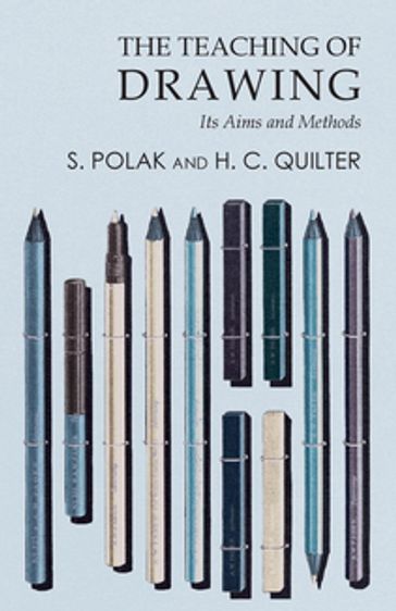 The Teaching of Drawing - Its Aims and Methods - S. Polak - H. C. Quilter