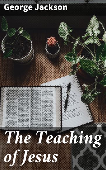 The Teaching of Jesus - George Jackson