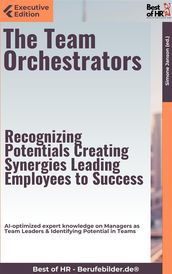 The Team Orchestrators  Recognizing Potentials, Creating Synergies, Leading Employees to Success