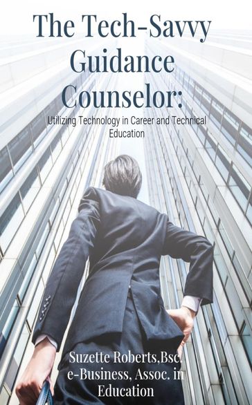 The Tech-Savvy Guidance Counselor: Utilizing Technology in Career and Technical Education: Utilizing Technology - Suzette Roberts