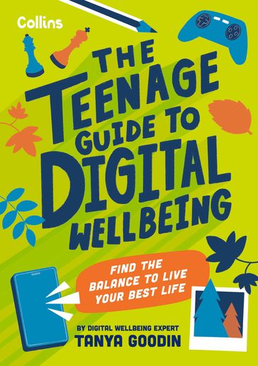 The Teenage Guide to Digital Wellbeing: Find the balance to live your best life - Tanya Goodin - Collins Kids