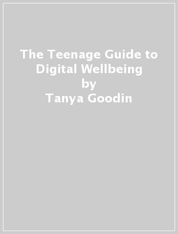 The Teenage Guide to Digital Wellbeing - Tanya Goodin - Collins Kids