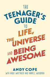 The Teenager s Guide to Life, the Universe and Being Awesome