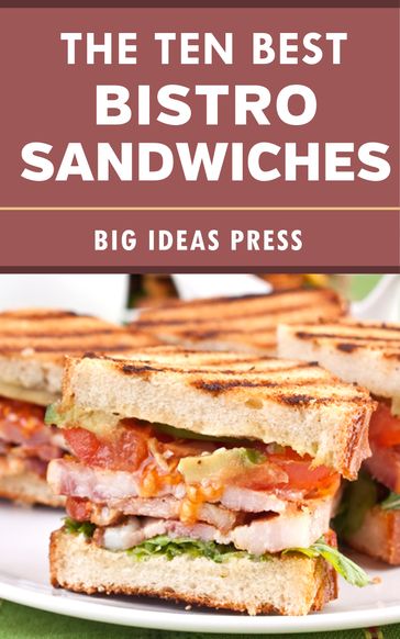 The Ten Best Bistro Sandwiches - Big Ideas Press