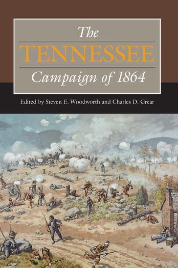 The Tennessee Campaign of 1864 - Stewart L. Bennett - Andrew S. Bledsoe - John J Gaines - Jennifer M. Murray - Paul L. Schmelzer - Brooks D. Simpson - Timothy B Smith - Scott L. Stabler - Jonathan M. Steplyk - D. L. Turner - Lee White - John R. Lundberg