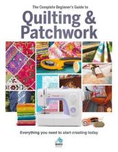 The The Complete Beginner s Guide to Quilting and Patchwork