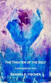 The Theater of the Self - Autobiographical Notes