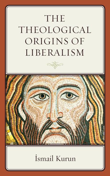 The Theological Origins of Liberalism - Ismail Kurun