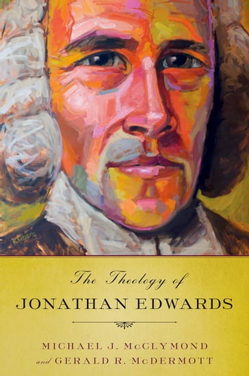 The Theology of Jonathan Edwards - Michael J. McClymond - Gerald R. McDermott