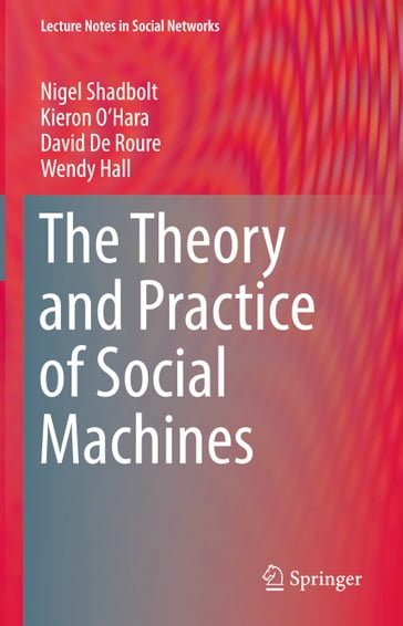 The Theory and Practice of Social Machines - Nigel Shadbolt - Kieron OHara - David De Roure - Wendy Hall