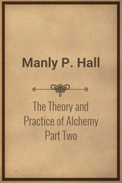 The Theory and Practice of Alchemy Part Two