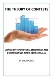 The Theory of Contests: Using Contests to Train, Encourage, and Build Stronger Direct Sales Teams