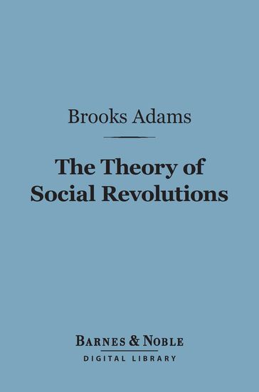 The Theory of Social Revolutions (Barnes & Noble Digital Library) - Brooks Adams