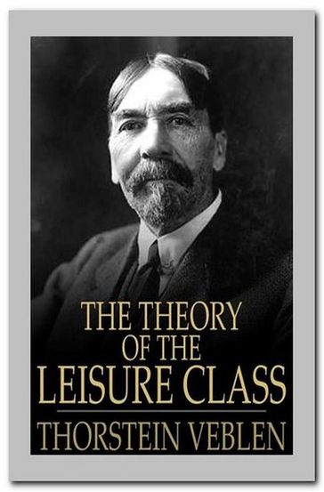 The Theory of the Leisure Class - Thorstein Veblen