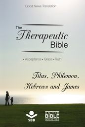 The Therapeutic Bible Titus, Philemon, Hebrews and James