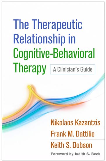 The Therapeutic Relationship in Cognitive-Behavioral Therapy - PhD  ABPP Frank M. Dattilio - PhD Keith S. Dobson - PhD Nikolaos Kazantzis