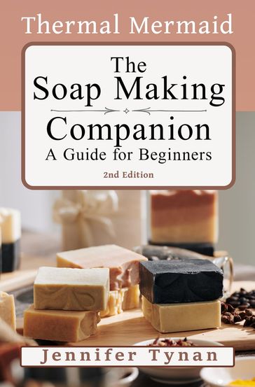 The Thermal Mermaid Soap Making Companion : A Guide for Beginners - Jennifer Tynan