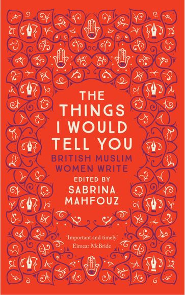 The Things I Would Tell You - Kamila Shamsie - Leila Aboulela - Chimene Suleyman - Ahdaf Soueif - Selma Dabbagh - Samira Shackle - Fadia Faqir - Imtiaz Dharker