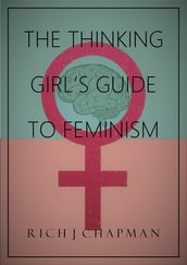 The Thinking Girl s Guide to Feminism