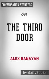 The Third Door: The Wild Quest to Uncover How the World s Most Successful People Launched Their Careers by Alex Banayan Conversation Starters