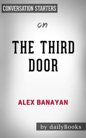 The Third Door: The Wild Quest to Uncover How the World s Most Successful People Launched Their Careers by Alex Banayan   Conversation Starters