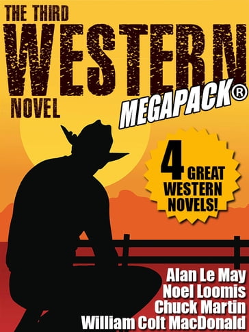 The Third Western Novel MEGAPACK®: 4 Great Western Novels! - Alan Le May - Chuck Martin - Noel Loomis - William Colt MacDonald