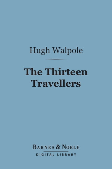 The Thirteen Travellers (Barnes & Noble Digital Library) - Hugh Walpole