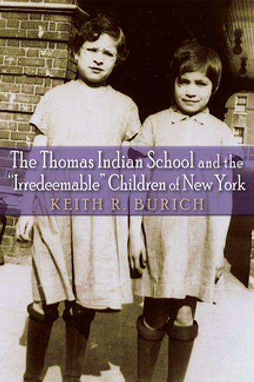 The Thomas Indian School and the "Irredeemable" Children of New York - Keith R. Burich