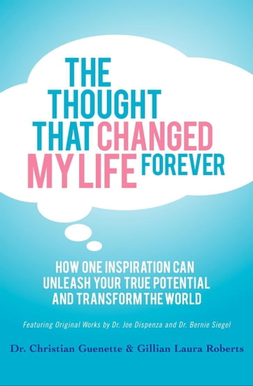 The Thought That Changed My Life Forever - MD Bernie Siegel - Dr. Christian Guenette - Dr. Joe Dispenza - Gillian Laura Roberts