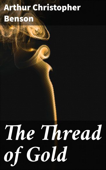 The Thread of Gold - Arthur Christopher Benson