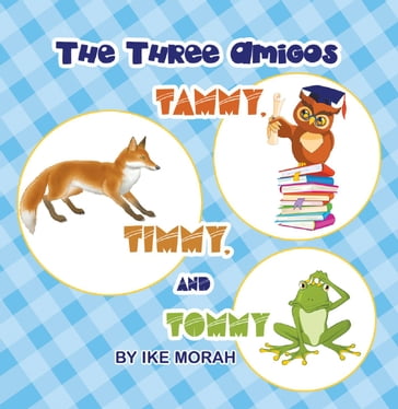 The Three Amigos: Tammy, Timmy, and Tommy - IKE MORAH