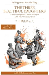 The Three Beautiful Daughters: A Story in Simplified Chinese and Pinyin, 1200 Word Vocabulary Level