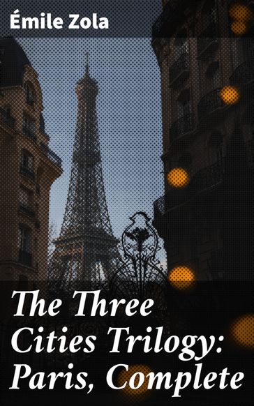 The Three Cities Trilogy: Paris, Complete - Émile Zola