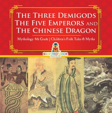 The Three Demigods, The Five Emperors and The Chinese Dragon - Mythology 4th Grade   Children's Folk Tales & Myths - Baby Professor