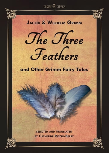 The Three Feathers and Other Grimm Fairy Tales - Jacob Grimm - Wilhelm Grimm